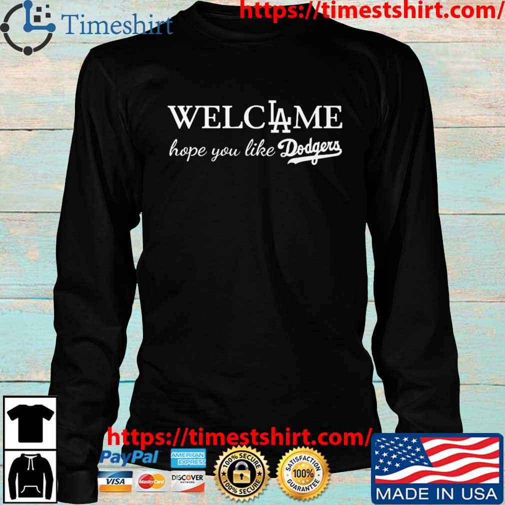 Original Welcome Hope You Like Los Angeles Dodgers shirt, hoodie