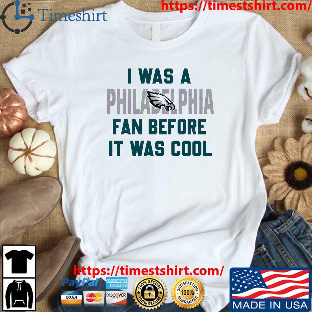Original i Was A Philadelphia Eagles Fan Before It Was Cool T-Shirt