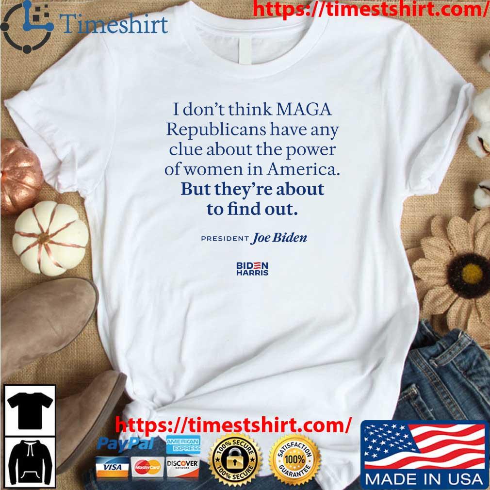 Official Official president Joe Biden I Don't Think Maga Republicans Have Any Clue Shirt