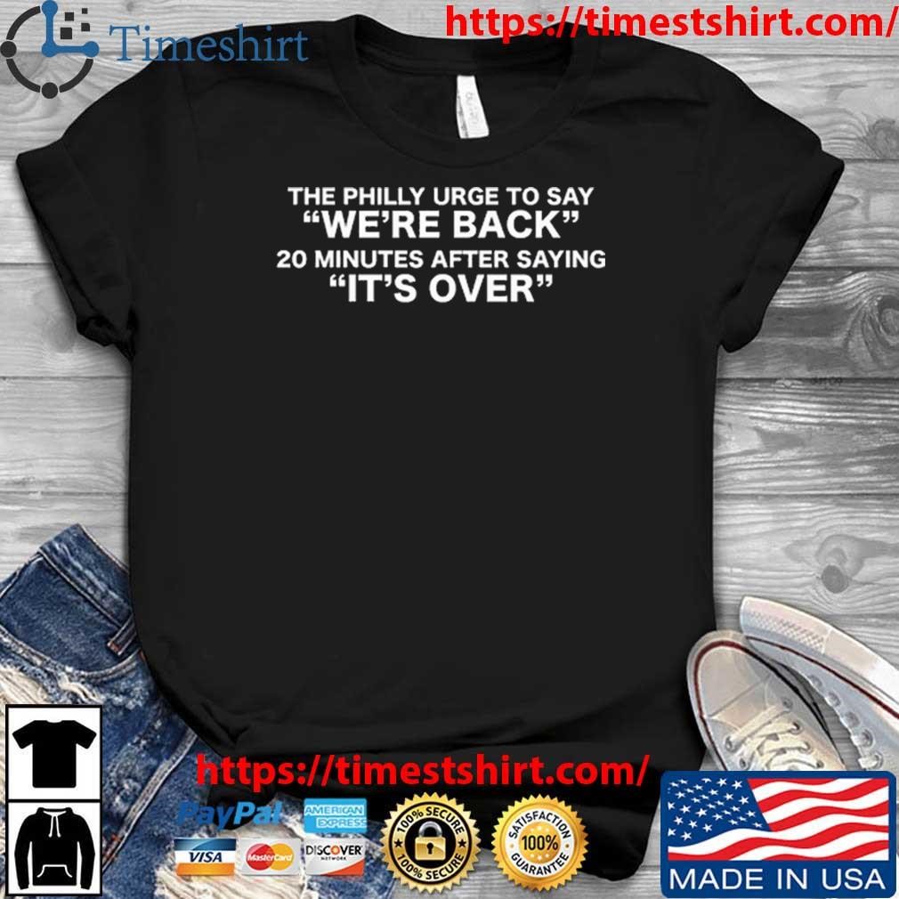 Official The Philly Urge To Say We're Back 20 Minutes After Saying It's Over T-shirt