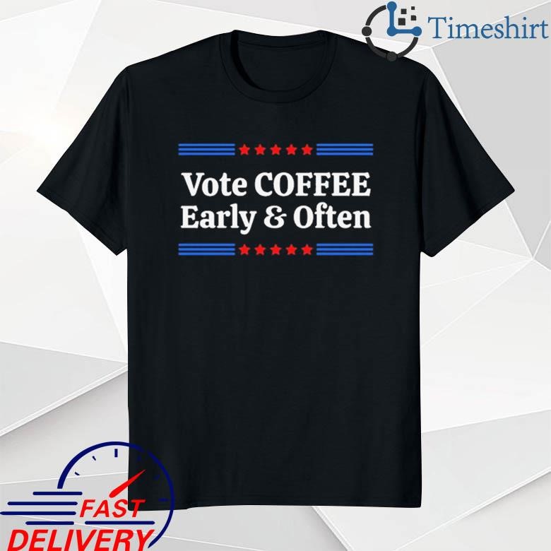 Official Vote Coffee Early & Often shirt
